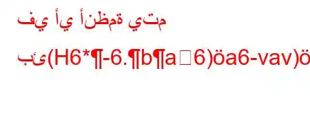 في أي أنظمة يتم بئ(H6*-6.ba6)a6-vav)av)*6.va6bH6)a6,`va'